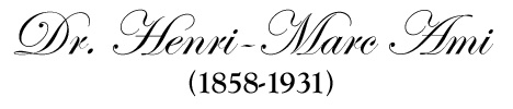 Dr. Henri-March Ami (1858-1931)